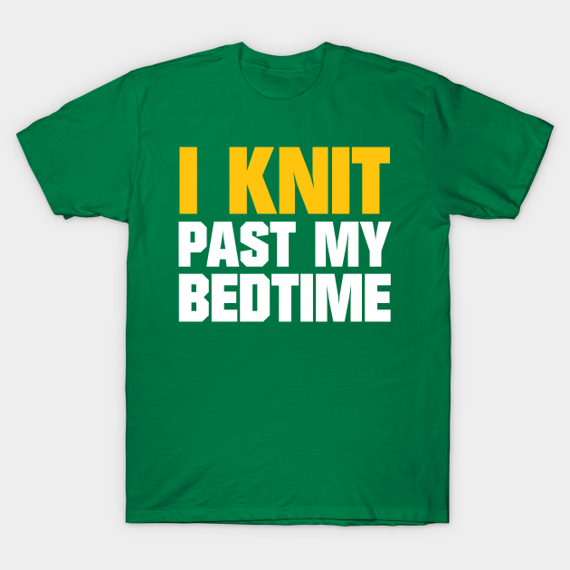 I Knit Past My Bedtime Funny Knitting Quotes Knitting TShirt